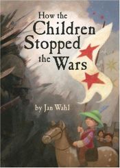 book cover of How the children stopped the wars by Jan Wahl