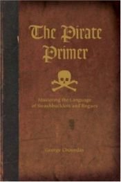 book cover of The pirate primer: mastering the language of swashbucklers and rogues by George Choundas