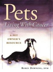 book cover of Pets Living With Cancer: A Pet Owner's Resource by Robin Downing