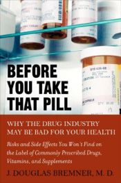 book cover of Before You Take that Pill: Why the Drug Industry May Be Bad for Your Health by J. Douglas Bremner