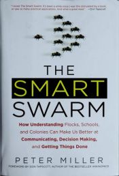 book cover of The Smart Swarm: How Understanding Flocks, Schools, and Colonies Can Make Us Better atCommunicating, Decision Making, and Getting Things Done by Peter Miller