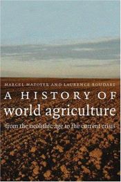book cover of A history of world agriculture by Laurence Roudart|Marcel Mazoyer