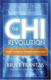 book cover of The chi revolution : harness the healing power of your life force by Bruce Kumar Frantzis