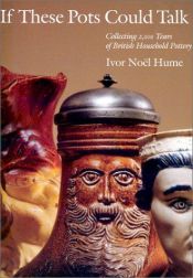 book cover of If These Pots Could Talk: Collecting 2,000 Years of British Household Pottery by Ivor Noël Hume