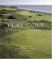 book cover of Fifty Places to Play Golf Before You Die: Golf Experts Share the World's Greatest Destinations by Chris Santella