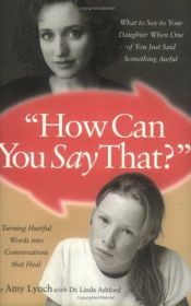 book cover of How Can You Say That: What to Say to Your Daughter When One of You Just Said Something Awful by Amy Lynch