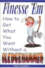 book cover of Finesse 'Em: How To Get What You Want Without A Sledgehammer by Peter Davidson