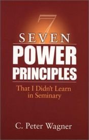 book cover of Seven Power Principles That I Didn't Learn in Seminary by C. Peter Wagner