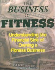 book cover of The Business of Fitness: Understanding the Financial Side of Owning a Fitness Business by Thomas Plummer