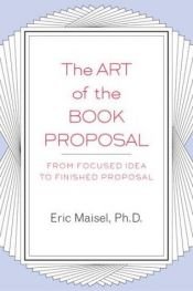 book cover of Art Of The Book Proposal by Eric Maisel