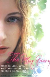 book cover of The May Queen : Women on Life, Love, Work, and Pulling It All Together in Your 30s by Andrea N. Richesin