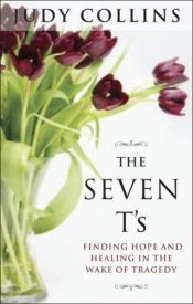 book cover of The Seven T's: Finding Hope and Healing in the Wake of Tragedy by Judy Collins