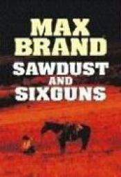 book cover of Sawdust And Six Gun by Max Brand