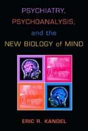book cover of Psychiatry, psychoanalysis, and the new biology of mind by Eric Kandel