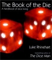 book cover of The Book of the Die: A Handbook of Dice Living by Luke Rhinehart