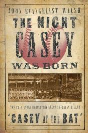 book cover of The night Casey was born : the true story behind the great American ballad "Casey at the bat" by Jan Evangelista