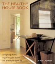 book cover of The Healthy House Book: Using Feng Shui to Organize Your Home and Transfor Your Life by Gina Lazenby