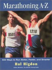 book cover of Marathoning A to Z : 500 ways to run better, faster, and smarter by Hal Higdon