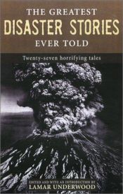 book cover of Greatest Disaster Stories Ever Told, The: Seventeen Harrowing Tales by Lamar Underwood