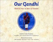 book cover of Our Gandhi: Child of Fear to Man of Freedom by V. Mylo Schaaf