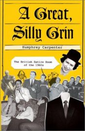 book cover of A Great, Silly Grin: The British Satire Boom Of The 1960s by Χάμφρεϊ Κάρπεντερ