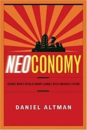 book cover of Neoconomy : George Bush's revolutionary gamble with America's future by Daniel Altman