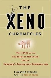 book cover of The xeno chronicles : two years on the frontier of medicine inside Harvard's transplant research lab by G. Wayne Miller