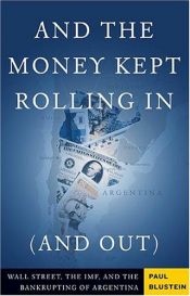 book cover of And the Money Kept Rolling In (and Out): Wall Street, the IMF, and the Bankrupting of Argentina by Paul Blustein