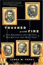 book cover of Touched with fire : five presidents and the Civil War battles that made them by James Perry
