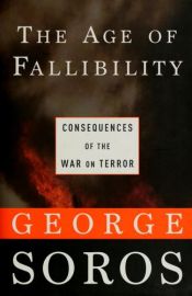 book cover of The Age of Fallibility: Consequences of the War on Terror by George Soros