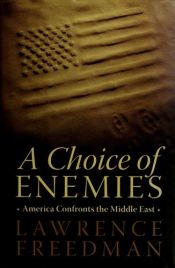 book cover of A Choice Of Enemies: America Confronts The Middle East by Lawrence Freedman