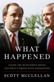 book cover of What Happened: Inside the Bush White House and Washington's Culture of Deception by Скотт Макклеллан