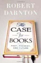 book cover of The Case for Books: Past, Present and Future by Robert Darnton