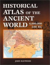 book cover of Historical Atlas of the Ancient World, 4,000,000 to 500 BC by John Haywood