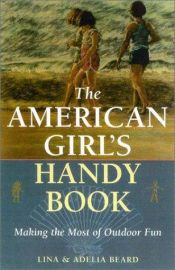 book cover of American Girls Handy Book, The: How to Amuse Yourself and Others by Lina Beard