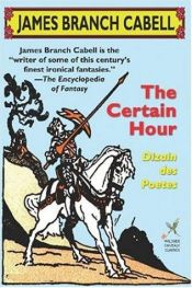 book cover of The Certain Hour (Dizain des Poetes) by James Branch Cabell