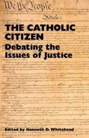 book cover of The Catholic citizen : debating the issues of justice by Kenneth D. Whitehead