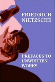 book cover of Prefaces to unwritten works by フリードリヒ・ニーチェ