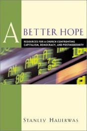 book cover of A Better Hope: Resources for a Church Confronting Capitalism, Democracy, and Postmodernity by Stanley Hauerwas