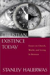 book cover of Christian Existence Today: Essays on Church, World, and Living in Between by Stanley Hauerwas