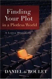 book cover of Finding Your Plot in a Plotless World: A Little Direction by Daniel de Roulet