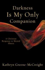 book cover of Darkness Is My Only Companion: A Christian Response to Mental Illness by Kathryn Greene-McCreight