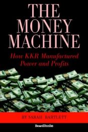 book cover of The money machine : how KKR manufactured power & profits by Sarah Bartlett