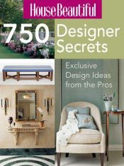 book cover of House beautiful 750 designer secrets : exclusive design ideas from the pros by Sterling Publishing Co. Inc.