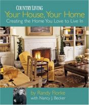book cover of Your House, Your Home: Creating the Home You Love to Live In (Country Living) by Randy Florke
