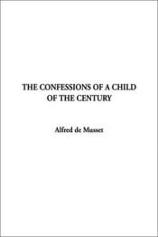 book cover of The Confession of a Child of the Century by 阿尔弗雷德·德·缪塞