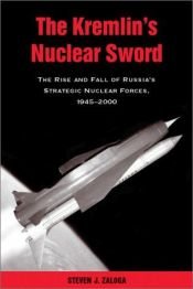 book cover of The Kremlin's Nuclear Sword: The Rise and Fall of Russia's Strategic Nuclear Forces, 1945-2000 by Steven Zaloga