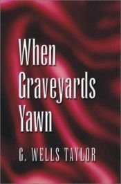 book cover of When Graveyards Yawn (The Apocalypse Trilogy) by G. Wells Taylor