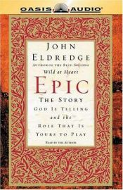 book cover of Epic : the Story God is Telling and the Role that is Yours to Play by John Eldredge