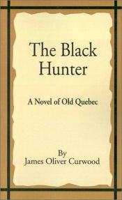 book cover of Black Hunter: A Novel of Old Quebec by James Oliver Curwood